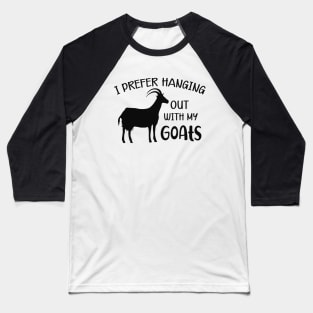 Goat - I prefer hanging out with my goats Baseball T-Shirt
